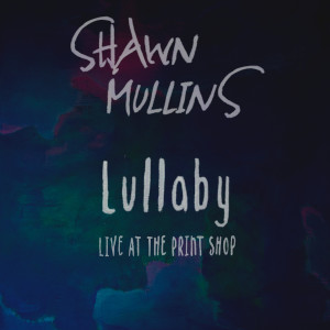 Album Lullaby (Live at the Print Shop) from Shawn Mullins