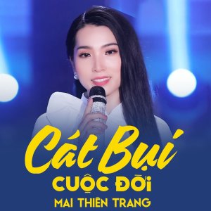 ดาวน์โหลดและฟังเพลง Cát Bụi Cuộc Đời พร้อมเนื้อเพลงจาก Mai Thiên Trang