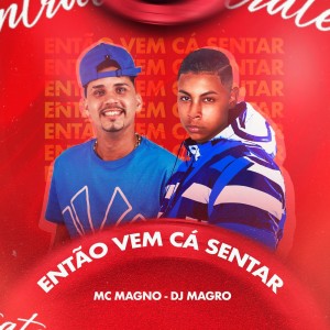 收聽MC Magno的Então Vem Cá Sentar (Explicit)歌詞歌曲