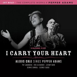 อัลบัม I Carry Your Heart (The Complete Works of Pepper Adams Vol. 5) ศิลปิน Alexis Cole