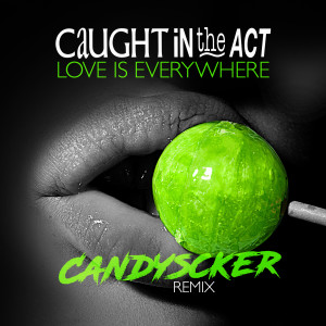 Caught In the Act的專輯Love Is Everywhere (Candyscker Remix)