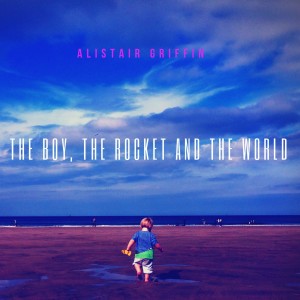 อัลบัม The Boy, the Rocket and the World ศิลปิน Alistair Griffin