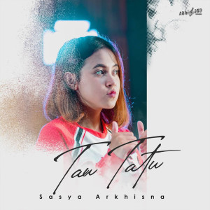 Dengarkan Tau Tatu lagu dari Sasya Arkhisna dengan lirik