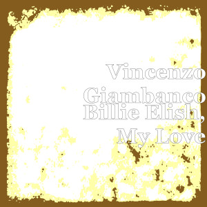Dengarkan Billie Elish, My Love lagu dari Vincenzo Giambanco dengan lirik