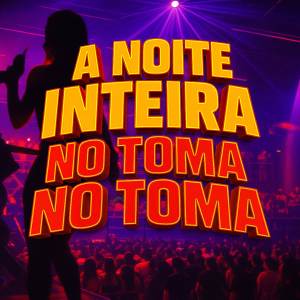 ดาวน์โหลดและฟังเพลง A Noite Inteira No Toma No Toma พร้อมเนื้อเพลงจาก DJ PV do SI
