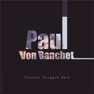 Listen to Tuhanku Sungguh Baik song with lyrics from Paul Von Banchet