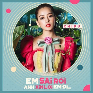 收听Chi Pu的Em Sai Rồi Anh Xin Lỗi Em Đi歌词歌曲