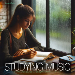 อัลบัม Studying Music - Soothing Rain Sounds and Study Music For Concentration ศิลปิน ANCIENT RAIN