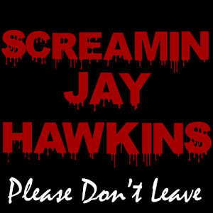 收聽Screamin' Jay Hawkins的Please Don't Leave歌詞歌曲