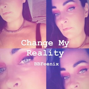 收聽BBFeenix的Change My Reality歌詞歌曲