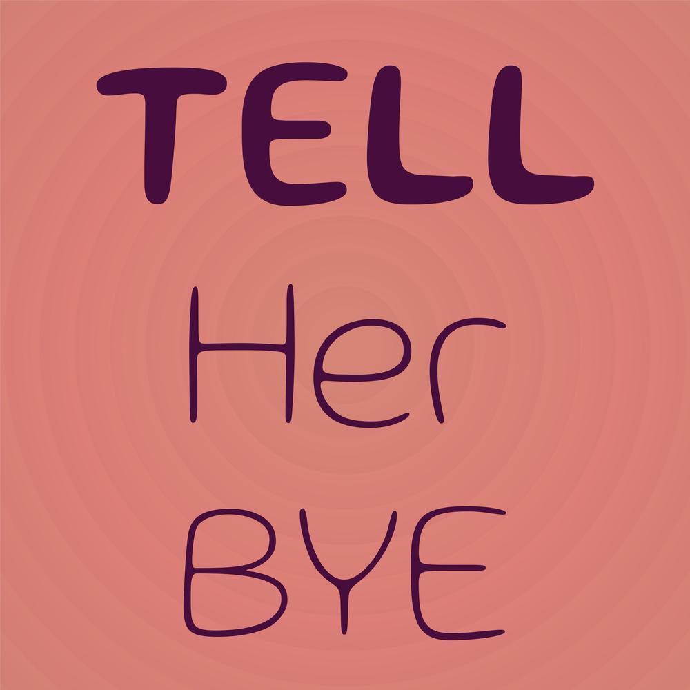 Tell Her Bye