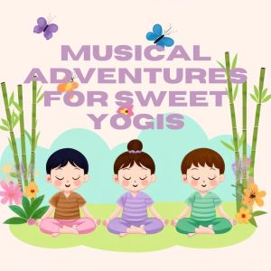 อัลบัม Musical Adventures for Sweet Yogis (Calm and Joyful Melodies for Yoga and Meditation) ศิลปิน Kids Yoga Music Masters