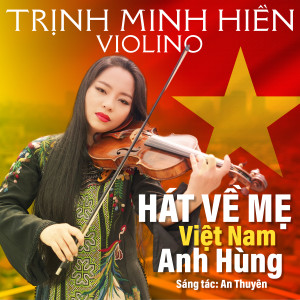 Listen to Hát Về Mẹ Việt Nam Anh Hùng song with lyrics from Trịnh Minh Hiền Violino