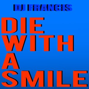 Listen to Die with a Smile song with lyrics from DJ Francis