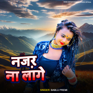 Listen to Nazar Na Lage song with lyrics from Bablu Premi