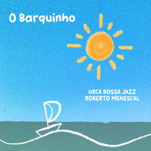 收聽Urca Bossa Jazz的O Barquinho歌詞歌曲