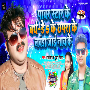 Listen to Pawar Star Ke Birthday 5 Ke Chhapra Ke Launda Jae Nach Ke song with lyrics from Prem Singh