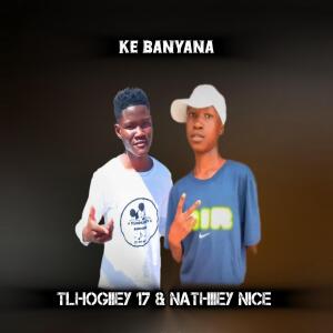 Dengarkan lagu Ke Banyana (feat. Ke Tlhogiiey Chomi"yakka & NathiieY NICE) nyanyian Tlhogiiey Seventeen dengan lirik