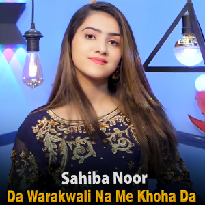 Listen to Da Warakwali Na Me Khoha Da song with lyrics from Sahiba Noor