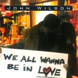 Dengarkan We All Wanna Be in Love lagu dari John Wilson dengan lirik