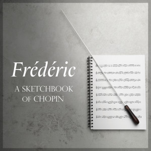 อัลบัม 'Frédéric': A Sketchbook of Chopin ศิลปิน Fryderyk Chopin