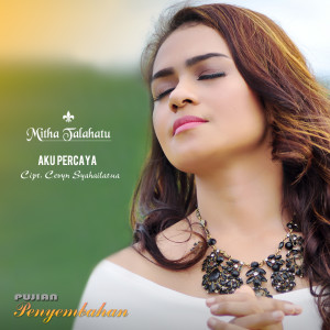 Listen to Aku Percaya song with lyrics from Mitha Talahatu