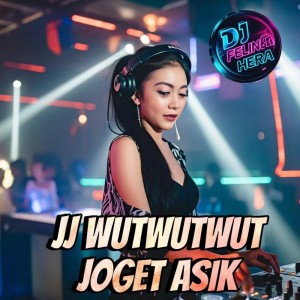 收聽DJ Felina Hera的JJ Wutwutwut Joget Asik歌詞歌曲