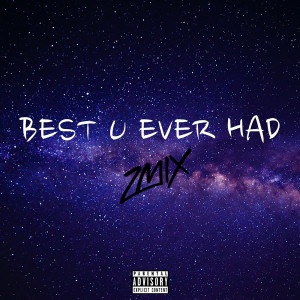 Dengarkan Best U Ever Had (Zmix) (Explicit) (Zmix|Explicit) lagu dari Zizi dengan lirik