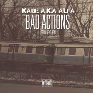 ดาวน์โหลดและฟังเพลง Bad Actions (Explicit) พร้อมเนื้อเพลงจาก Kabe aka Alfa