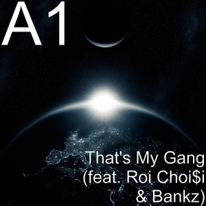 Listen to That's My Gang (feat. Roi Choi$I & Bankz) (Explicit) song with lyrics from A1