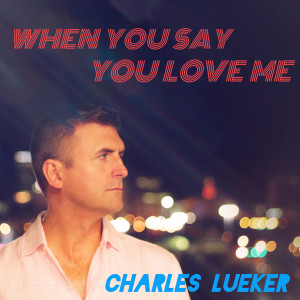 ดาวน์โหลดและฟังเพลง When You Say You Love Me พร้อมเนื้อเพลงจาก Charles Lueker