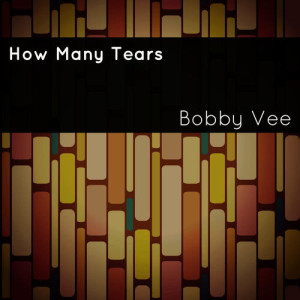 ดาวน์โหลดและฟังเพลง How Many Tears พร้อมเนื้อเพลงจาก Bobby Vee