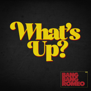 收聽Bang Bang Romeo的What's Up?歌詞歌曲