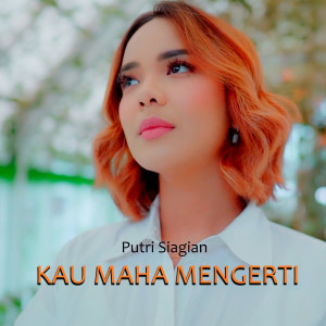 收听Putri Siagian的Kau Maha Mengerti歌词歌曲