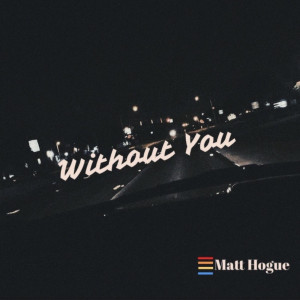 收聽Matt Hogue的Without You歌詞歌曲
