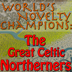 Album World's Novelty Champions: The Great Celtic Notherners from The Great Celtic Northerners