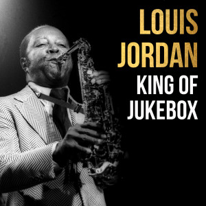 Louis Jordan, King of Jukebox