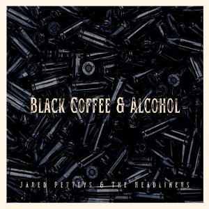 Jared Petteys & The Headliners的專輯Black Coffee & Alcohol
