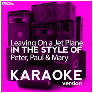 ดาวน์โหลดและฟังเพลง Leaving on a Jet Plane (In the Style of Peter, Paul & Mary) [Karaoke Version] (Karaoke Version) พร้อมเนื้อเพลงจาก Ameritz Digital Karaoke