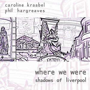 อัลบัม Where We Were - Shadows of Liverpool ศิลปิน Caroline Kraabel