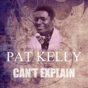 ดาวน์โหลดและฟังเพลง Can't Explain พร้อมเนื้อเพลงจาก Pat Kelly