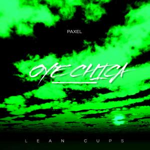 ดาวน์โหลดและฟังเพลง Oye Chica (feat. Paxel) พร้อมเนื้อเพลงจาก Lean Cups
