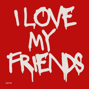 Dengarkan lagu I LOVE MY FRIENDS (Explicit) nyanyian Kattê dengan lirik