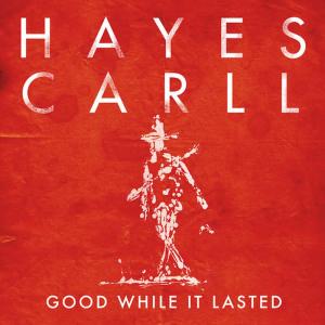 ดาวน์โหลดและฟังเพลง Good While It Lasted พร้อมเนื้อเพลงจาก Hayes Carll