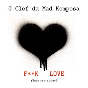 收聽G-Clef da Mad Komposa的Fuck Love (Jazz Saxophone Cover)歌詞歌曲