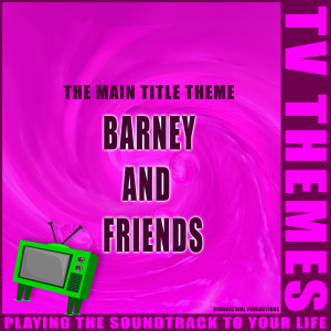 收聽TV Themes的Barney and Friends - The Main Title Theme歌詞歌曲