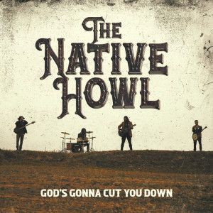 อัลบัม God's Gonna Cut You Down ศิลปิน The Native Howl