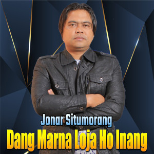 收听Jonar Situmorang的Dang Marna Loja Ho Inang (Explicit)歌词歌曲