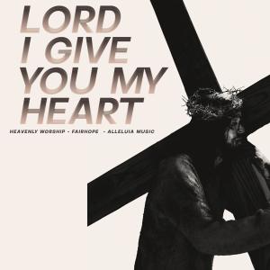 Heavenly Worship的專輯Lord I Give You My Heart
