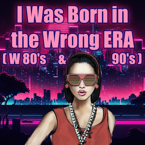 The Believers in a Dream的專輯I Was Born in the Wrong ERA (W 80's & 90's)